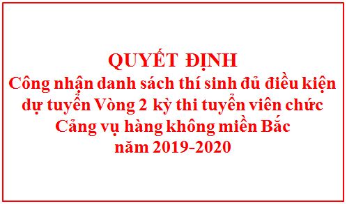 Quyết định công nhận danh sách thí sinh đủ điều kiện dự tuyển Vòng 2 kỳ thi tuyển viên chức Cảng vụ hàng không miền Bắc năm 2019-2020